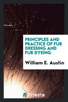 Full Download Principles and Practice of Fur Dressing and Fur Dyeing - William E Austin | PDF