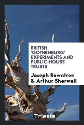 Read Online British 'gothenburg' Experiments and Public-House Trusts - Joseph Rowntree file in PDF