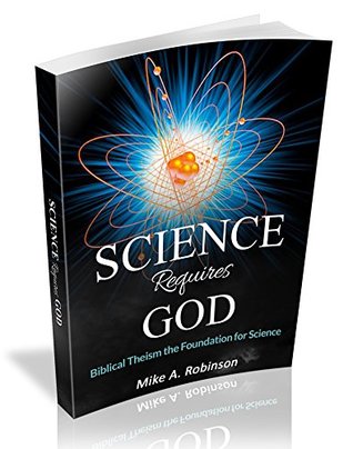 Read Science Requires God: The Foundation for Science (Science and Presuppositions) - Mike Robinson file in PDF