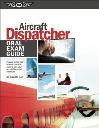 Read Online Aircraft Dispatcher Oral Exam Guide (ePub): Prepare for the FAA Oral and Practical Exam to Earn Your Aircraft Dispatcher Certificate (Oral Exam Guide Series) - David C. Ison | PDF