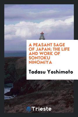 Read A Peasant Sage of Japan; The Life and Work of Sontoku Ninomiya - Tadasu Yoshimoto file in ePub