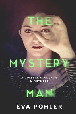 Read Online The Mystery Man: A College Student's Nightmare - Eva Pohler file in PDF