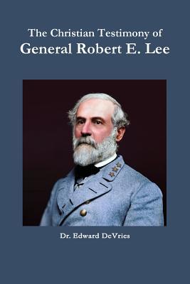 Download The Christian Testimony of General Robert E. Lee - Edward DeVries | PDF