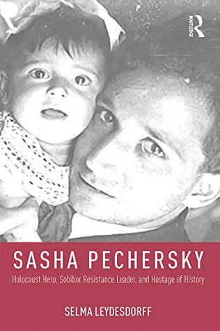 Full Download Sasha Pechersky: Holocaust Hero, Sobibor Resistance Leader, and Hostage of History (Memory and Narrative) - Selma Leydesdorff file in PDF