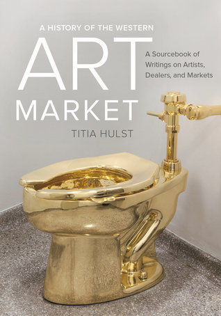 Full Download A History of the Western Art Market: A Sourcebook of Writings on Artists, Dealers, and Markets - Titia Hulst file in ePub