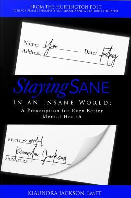 Read Online Staying Sane in an Insane World: A Prescription for Even Better Mental Health - Kiaundra Jackson file in PDF