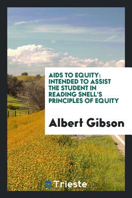 Full Download AIDS to Equity: Intended to Assist the Student in Reading Snell's Principles of Equity - Albert Gibson file in PDF