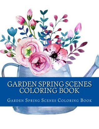 Read Online Garden Spring Scenes Coloring Book: Easy Large One Sided Stress Relieving, Relaxing Garden Spring Scenes Coloring Book For Grownups, Women, Men &  (Creative and Beautiful Spring Garden Scenes) - Garden Spring Scenes Coloring Book file in PDF