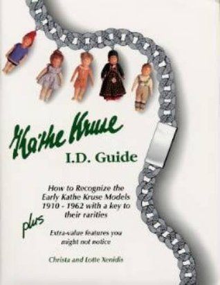 Read Kathe Kruse I.D. Guide: How to Recognize the Early Kathe Kruse Models 1910-1962, with a key to their rarities - Christa Xenidis | PDF