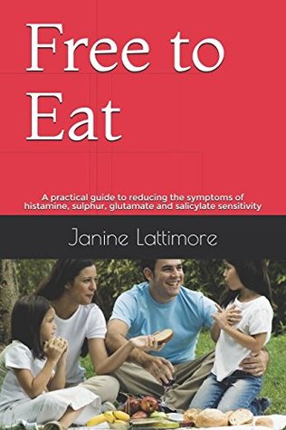 Download Free to Eat: A practical guide to reducing the symptoms of histamine, sulphur, glutamate and salicylate sensitivity - Ms Janine Kaye Lattimore | ePub