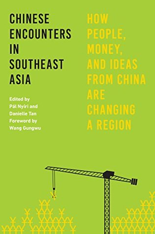 Read Online Chinese Encounters in Southeast Asia: How People, Money, and Ideas from China Are Changing a Region - Pál Nyíri | PDF