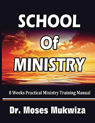 Full Download School Of Ministry: 8 Weeks Practical Ministry Training Manual - Moses Mukwiza file in ePub