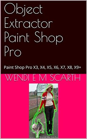 Read Object Extractor Paint Shop Pro: Paint Shop Pro X3, X4, X5, X6, X7, X8, X9  (Paint Shop Pro Made Easy Book 180) - Wendi E.M. Scarth file in ePub