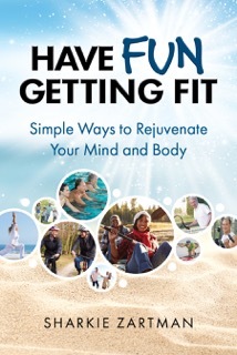 Read Have Fun Getting Fit; Simple Ways to Rejuvenate Your Mind and Body - Sharkie Zartman | ePub