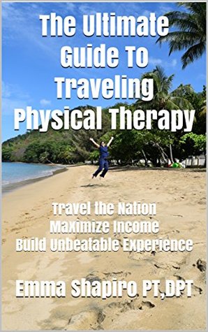 Download The Ultimate Guide To Traveling Physical Therapy: Travel the Nation, Maximize Income, Build Unbeatable Experience - Emma Shapiro file in PDF