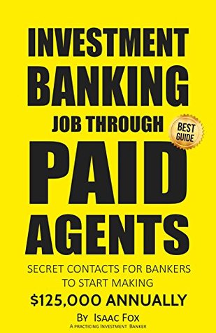 Read Job Search: How to get a Job in Investment Banking through Paid Agents - 2017 [Proven Paid Contacts, Job Interview & Resume Prep, Motivation, Habits, Daily Brain Activator Habits] - Isaac Fox | ePub