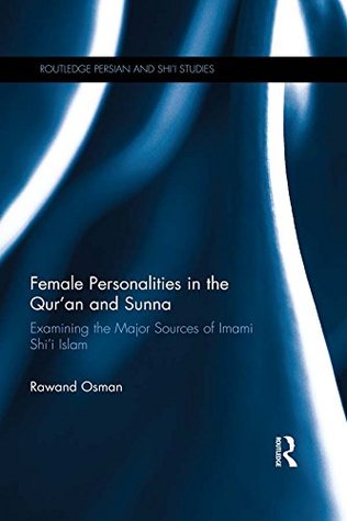 Read Female Personalities in the Qur'an and Sunna: Examining the Major Sources of Imami Shi'i Islam (Routledge Persian and Shi'i Studies) - Rawand Osman file in ePub