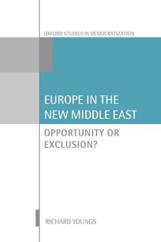 Read Online Europe in the New Middle East: Opportunity or Exclusion? (Oxford Studies in Democratization) - Richard Youngs file in PDF