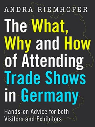 Read Online The What, Why and How of Attending Trade Shows in Germany: Hands-on Advice for both Visitors and Exhibitors - Andra Riemhofer | ePub