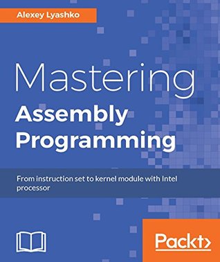 Download Mastering Assembly Programming: From instruction set to kernel module with Intel processor - Alexey Lyashko file in PDF