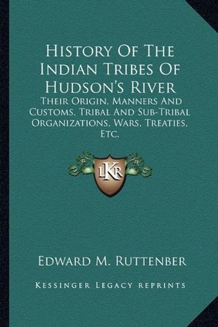 Full Download History Of The Indian Tribes Of Hudson's River: Their Origin, Manners And Customs, Tribal And Sub-Tribal Organizations, Wars, Treaties, Etc. - Edward M. Ruttenber | ePub