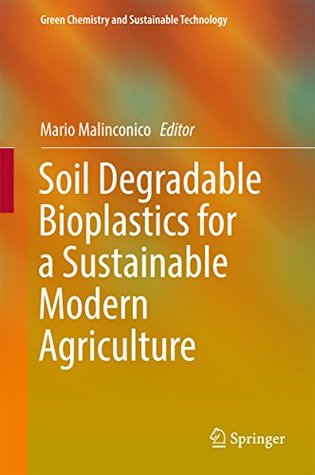 Read Online Soil Degradable Bioplastics for a Sustainable Modern Agriculture (Green Chemistry and Sustainable Technology) - Mario Malinconico file in PDF