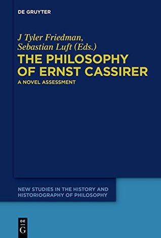 Full Download The Philosophy of Ernst Cassirer: A Novel Assessment (New Studies in the History and Historiography of Philosophy) - J Tyler Friedman | PDF