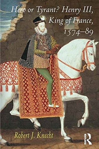 Full Download Hero or Tyrant? Henry III, King of France, 1574-89 - Robert J. Knecht | PDF