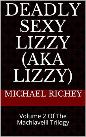 Download Deadly Sexy Lizzy (AKA Lizzy): Volume 2 Of The Machiavelli Trilogy - Michael Richey | ePub