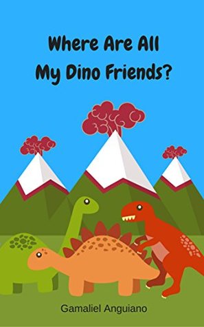 Read Where Are All My Dino Friends?: Children's Picture Book - Gamaliel Anguiano | PDF