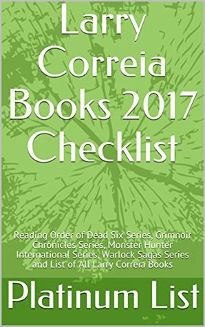 Download Larry Correia Books 2017 Checklist: Reading Order of Dead Six Series, Grimnoir Chronicles Series, Monster Hunter International Series, Warlock Sagas Series and List of All Larry Correia Books - Platinum List file in PDF