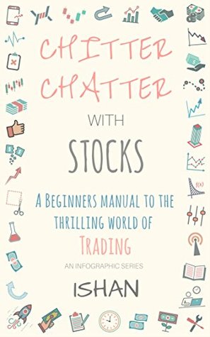 Full Download Chitter Chatter with Stocks: A Beginners Manual To The Thrilling World Of Trading - Ishan Das | ePub