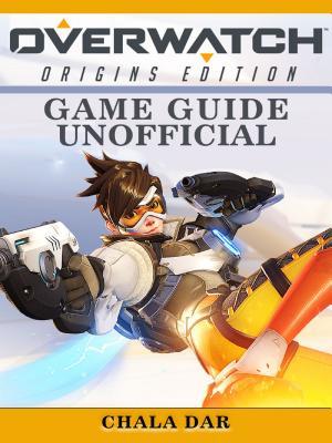 Read Online Overwatch Origins Edition Game Guide Unofficial - Chala Dar file in ePub