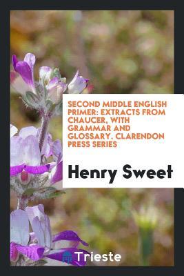 Read Second Middle English Primer: Extracts from Chaucer, with Grammar and Glossary. Clarendon Press Series - Henry Sweet | ePub