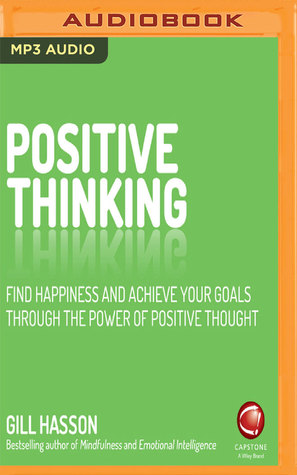 Full Download Positive Thinking: Find happiness and achieve your goals through the power of positive thought - Gill Hasson | PDF