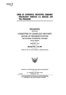 Full Download Crisis of Confidence: Preventing Terrorist Infiltration Through U.S. Refugee and Visa Programs - U.S. Congress | PDF