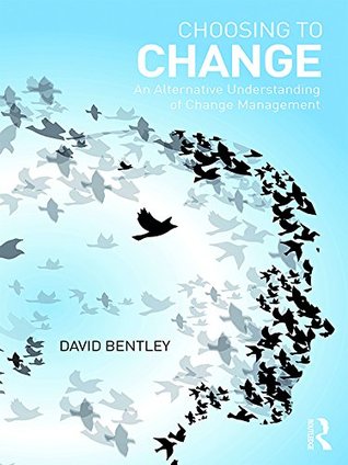 Download Choosing to Change: An Alternative Understanding of Change Management - David Bentley file in PDF