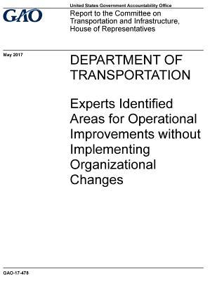 Read Online Department of Transportation, Experts Identified Areas for Operational Improvements Without Implementing Organizational Changes: Report to the Committee on Transportation and Infrastructure, House of Representatives. - U.S. Government Accountability Office file in ePub