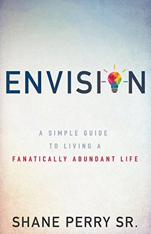 Download Envision: A Simple Guide to Living a Fanatically Abundant Life - Shane Perry file in PDF