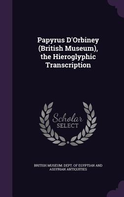 Read Online Papyrus D'Orbiney (British Museum), the Hieroglyphic Transcription - British Museum Department of Egyptian and Assyrian Antiquities | ePub