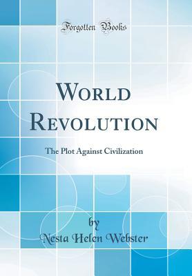 Full Download World Revolution: The Plot Against Civilization (Classic Reprint) - Nesta H. Webster file in ePub