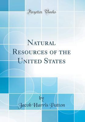 Read Online Natural Resources of the United States (Classic Reprint) - Jacob Harris Patton file in PDF