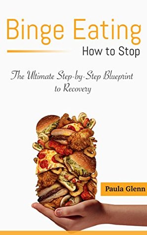 Read Online Binge Eating: How to Stop (The Ultimate Step-by-Step Blueprint to Recovery) - Paula Andrews | PDF