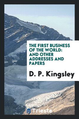 Download The First Business of the World: And Other Addresses and Papers - Darwin P 1857-1932 Kingsley file in ePub