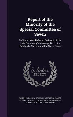 Download Report of the Minority of the Special Committee of Seven: To Whom Was Referred So Much of His Late Excellency's Message, No. 1, as Relates to Slavery and the Slave Trade - South Carolina General Assembly House | ePub