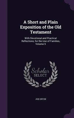 Full Download A Short and Plain Exposition of the Old Testament: With Devotional and Practical Reflections, for the Use of Families, Volume 5 - Job Orton | PDF