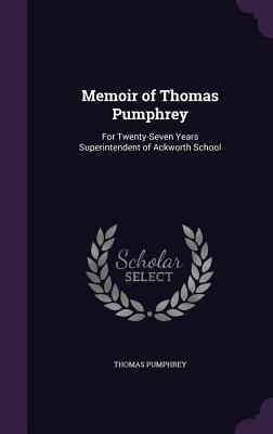 Read Online Memoir of Thomas Pumphrey: For Twenty-Seven Years Superintendent of Ackworth School - Thomas Pumphrey | PDF