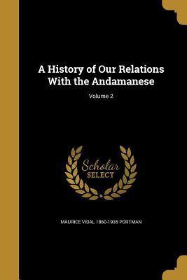 Download A History of Our Relations with the Andamanese; Volume 2 - Maurice Vidal 1860-1935 Portman file in PDF