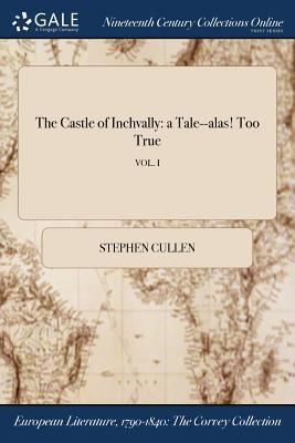 Download The Castle of Inchvally: A Tale--Alas! Too True; Vol. I - Stephen Cullen | ePub