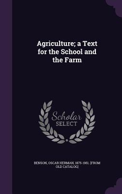 Read Online Agriculture; A Text for the School and the Farm - Oscar Herman Benson | PDF